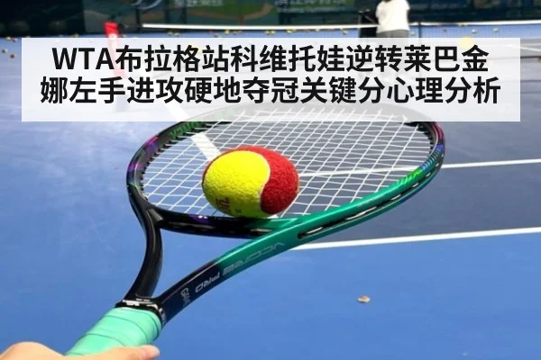 WTA布拉格站科维托娃逆转莱巴金娜左手进攻硬地夺冠关键分心理分析