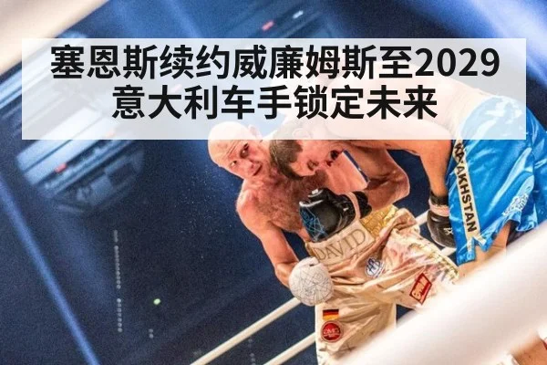 塞恩斯续约威廉姆斯至2029 意大利车手锁定未来